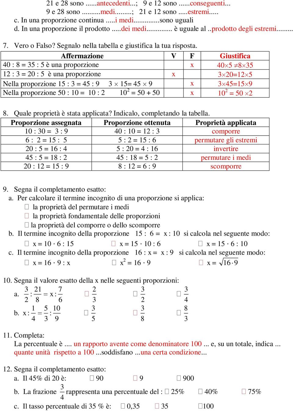 Affermazione V F Giustifica 40 : 8 = 35 : 5 è una proporzione x 40 5 8 35 12 : 3 = 20 : 5 è una proporzione x 3 20=12 5 Nella proporzione 15 : 3 = 45 : 9 3 15= 45 9 x 3 45=15 9 Nella proporzione 50 :