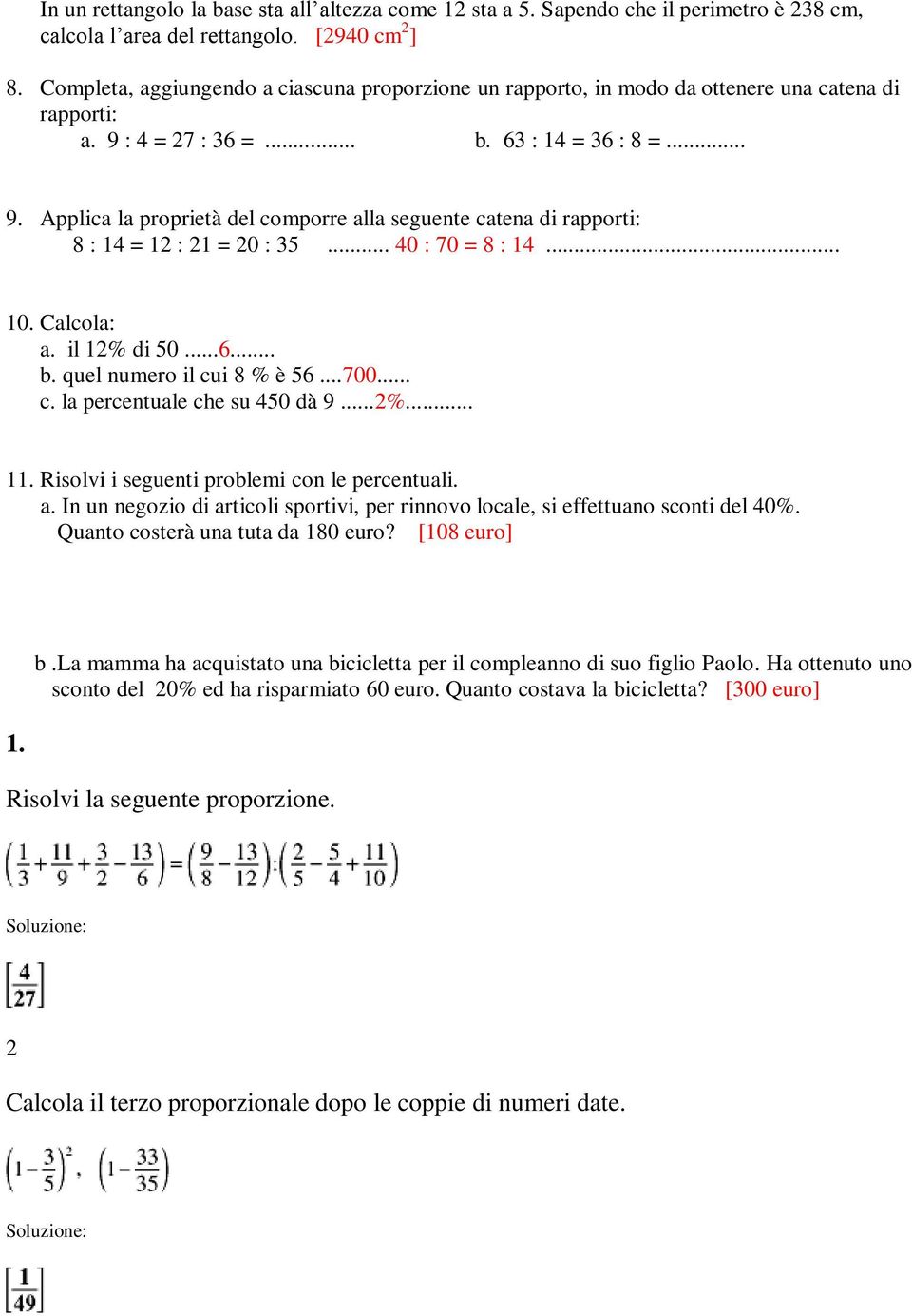 : 4 = 27 : 36 =... b. 63 : 14 = 36 : 8 =... 9. Applica la proprietà del comporre alla seguente catena di rapporti: 8 : 14 = 12 : 21 = 20 : 35... 40 : 70 = 8 : 14... 10. Calcola: a. il 12% di 50...6... b. quel numero il cui 8 % è 56.