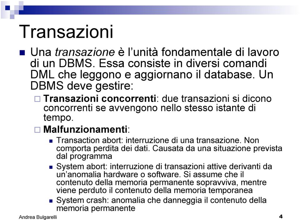 Malfunzionamenti: Transaction abort: interruzione di una transazione. Non comporta perdita dei dati.