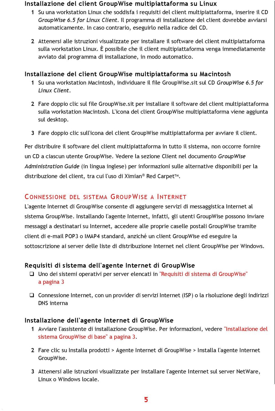 2 Attenersi alle istruzioni visualizzate per installare il software del client multipiattaforma sulla workstation Linux.