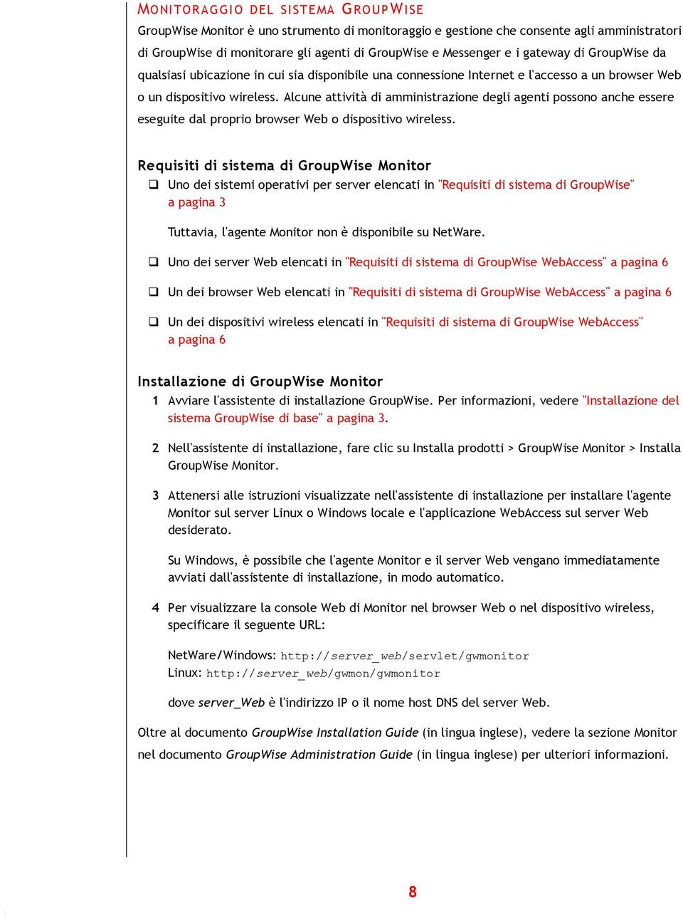 Alcune attività di amministrazione degli agenti possono anche essere eseguite dal proprio browser Web o dispositivo wireless. Requisiti di sistema di GroupWise Monitor!