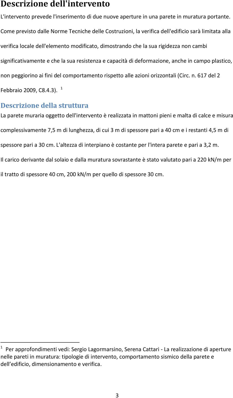 significativamente e che la sua resistenza e capacità di deformazione, anche in campo plastico, non peggiorino ai fini del comportamento rispetto alle azioni orizzontali (Circ. n. 617 del 2 Febbraio 2009, C8.