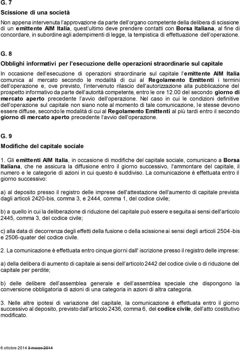 8 Obblighi informativi per l esecuzione delle operazioni straordinarie sul capitale In occasione dell esecuzione di operazioni straordinarie sul capitale l emittente AIM Italia comunica al mercato