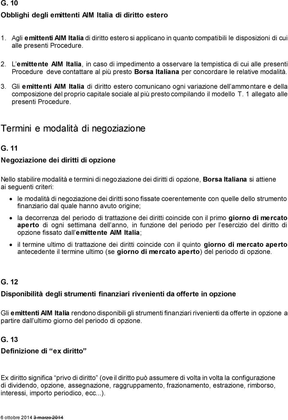 Gli emittenti AIM Italia di diritto estero comunicano ogni variazione dell ammontare e della composizione del proprio capitale sociale al più presto compilando il modello T.