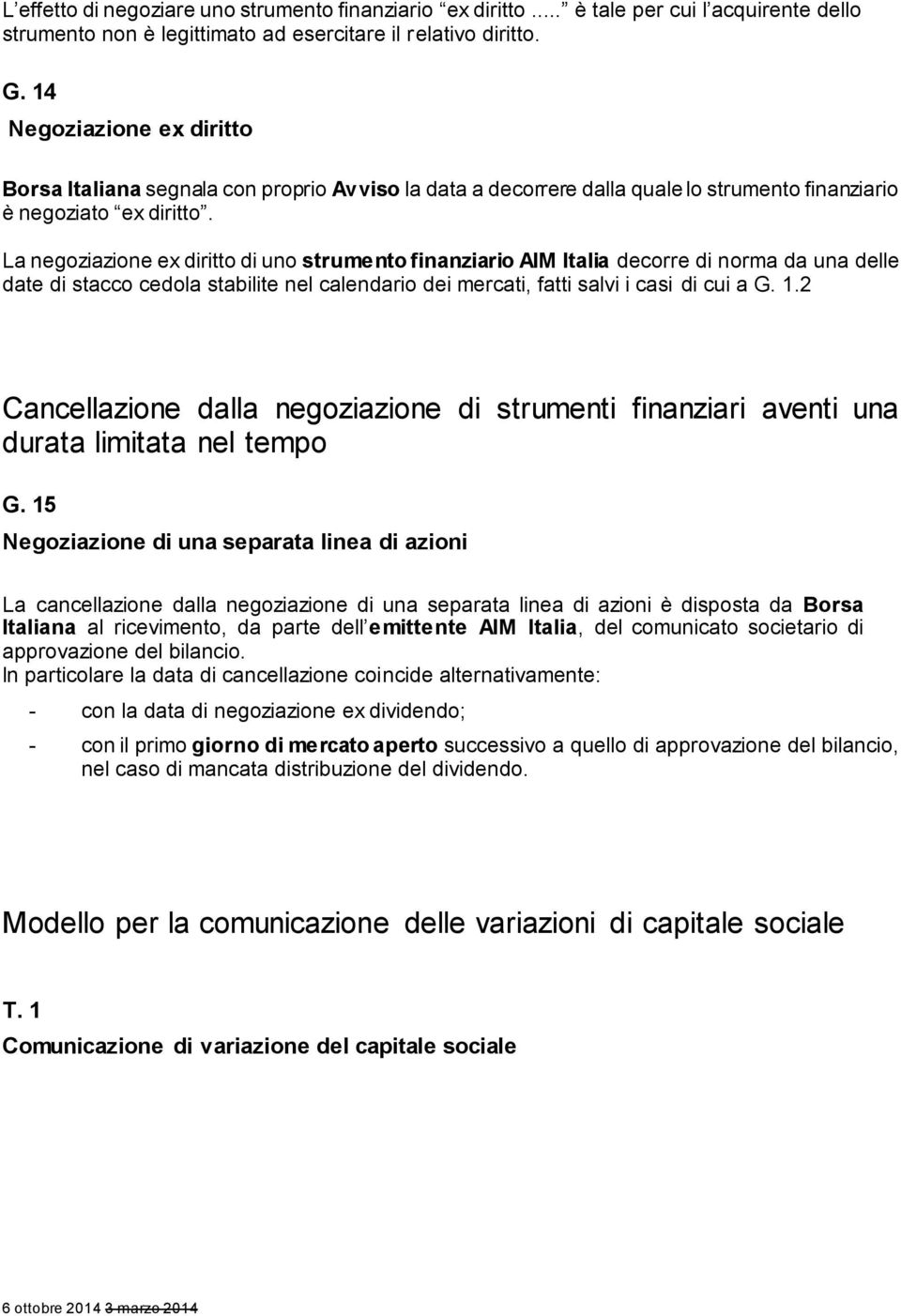 La negoziazione ex diritto di uno strumento finanziario AIM Italia decorre di norma da una delle date di stacco cedola stabilite nel calendario dei mercati, fatti salvi i casi di cui a G. 1.