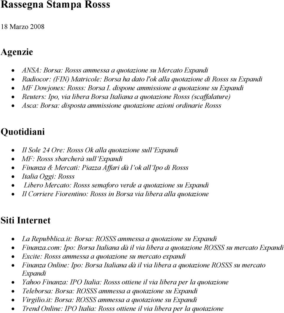 dispone ammissione a quotazione su Expandi Reuters: Ipo, via libera Borsa Italiana a quotazione Rosss (scaffalature) Asca: Borsa: disposta ammissione quotazione azioni ordinarie Rosss Quotidiani Il