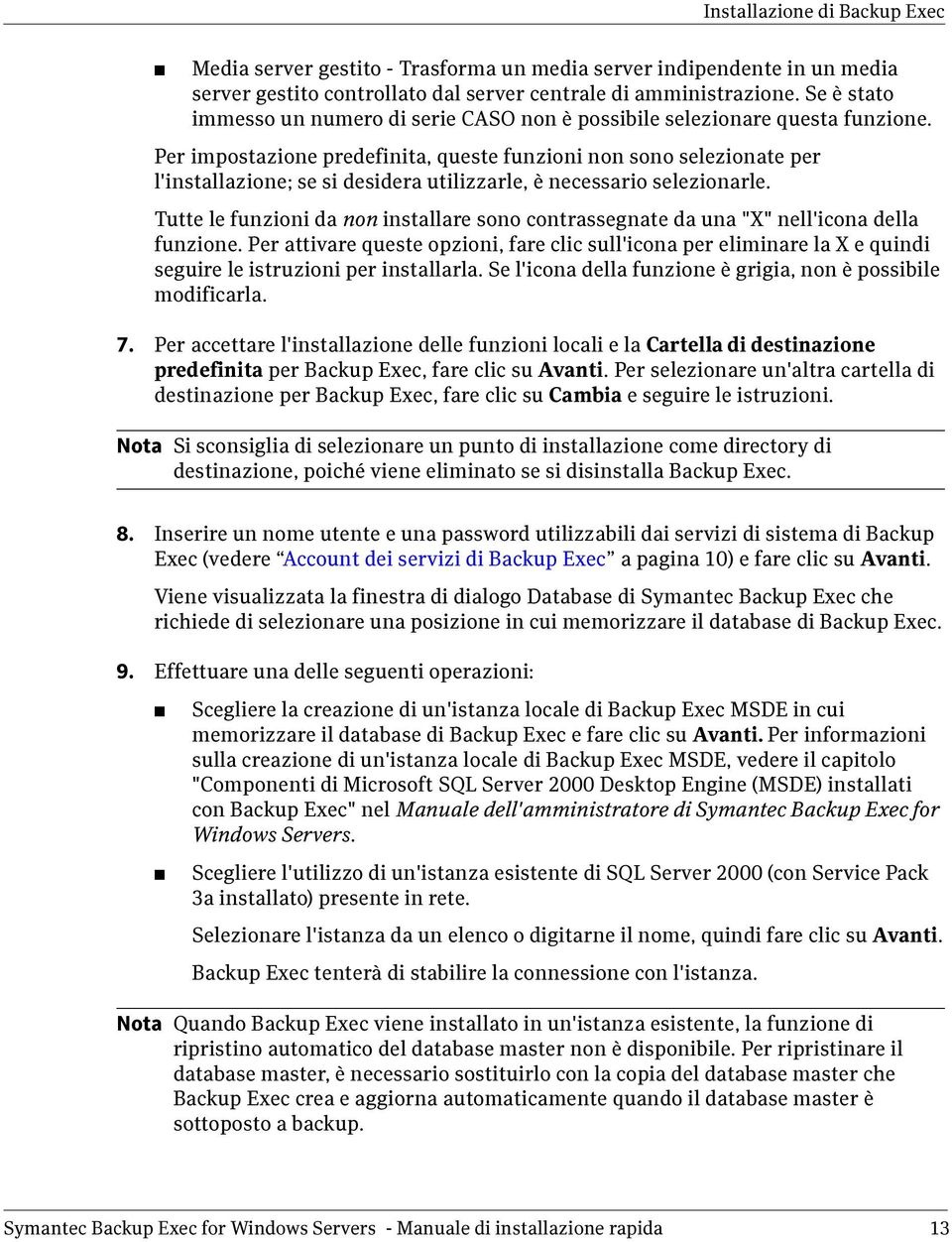 Per impostazione predefinita, queste funzioni non sono selezionate per l'installazione; se si desidera utilizzarle, è necessario selezionarle.