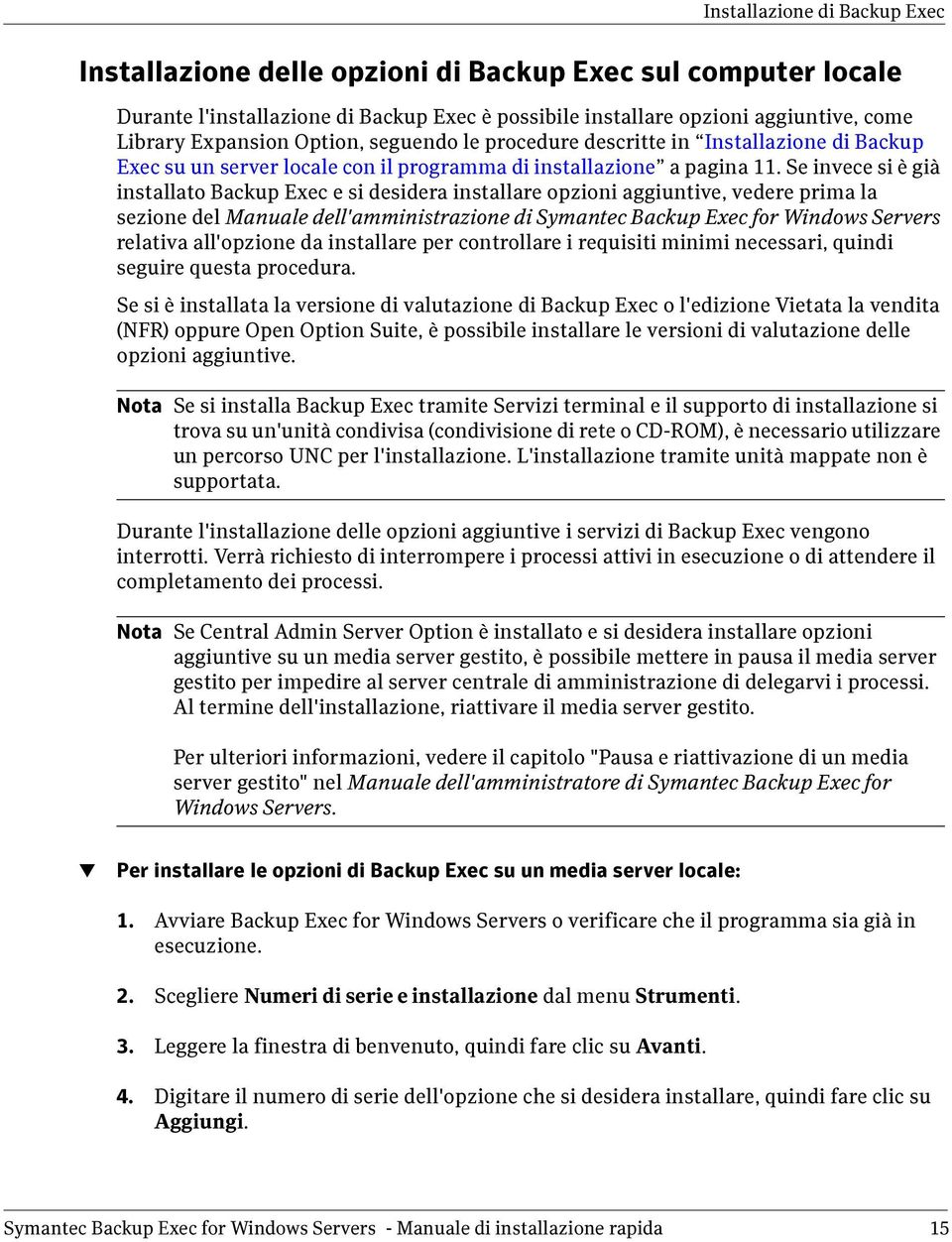 Se invece si è già installato Backup Exec e si desidera installare opzioni aggiuntive, vedere prima la sezione del Manuale dell'amministrazione di Symantec Backup Exec for Windows Servers relativa