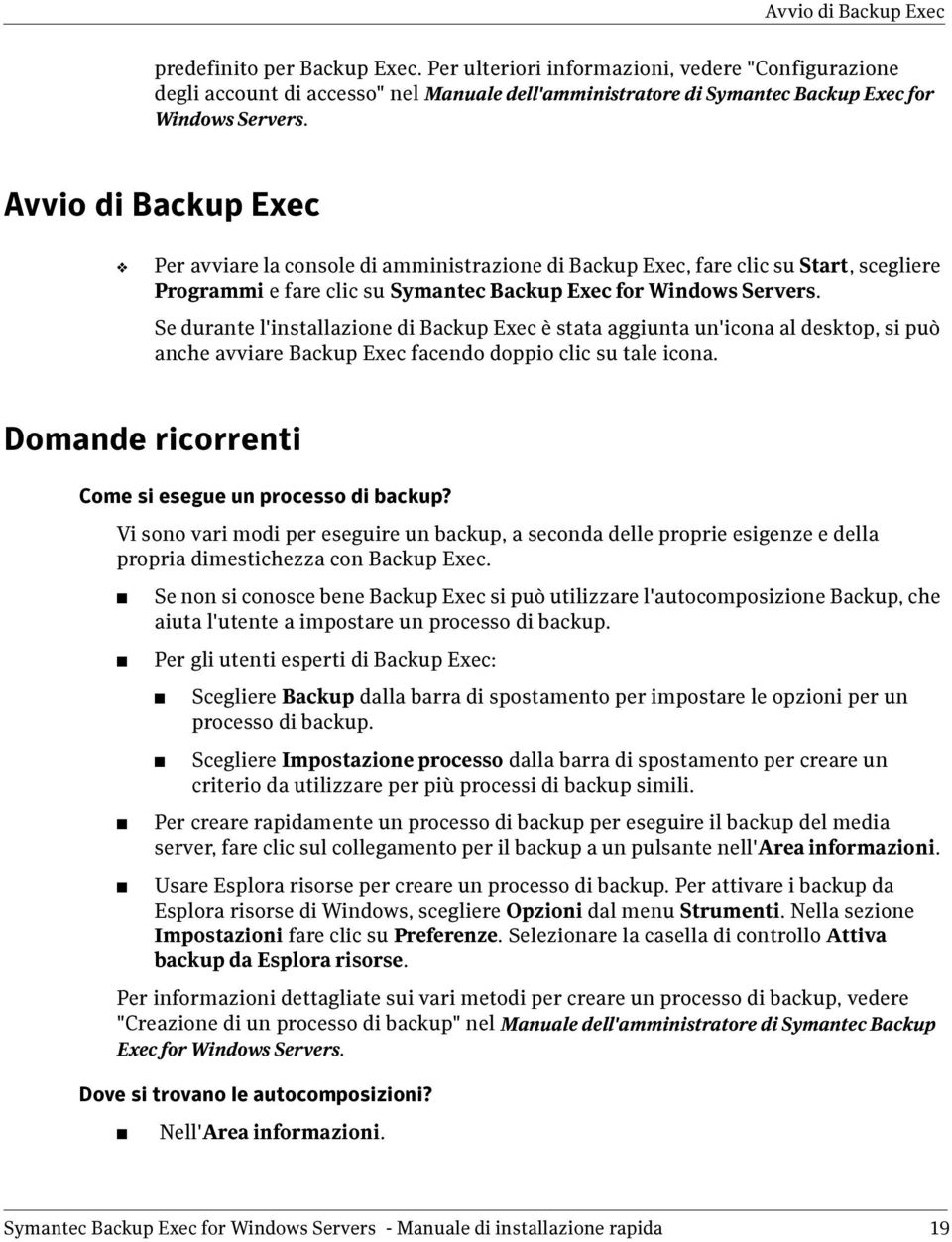 Avvio di Backup Exec Per avviare la console di amministrazione di Backup Exec, fare clic su Start, scegliere Programmi e fare clic su Symantec Backup Exec for Windows Servers.