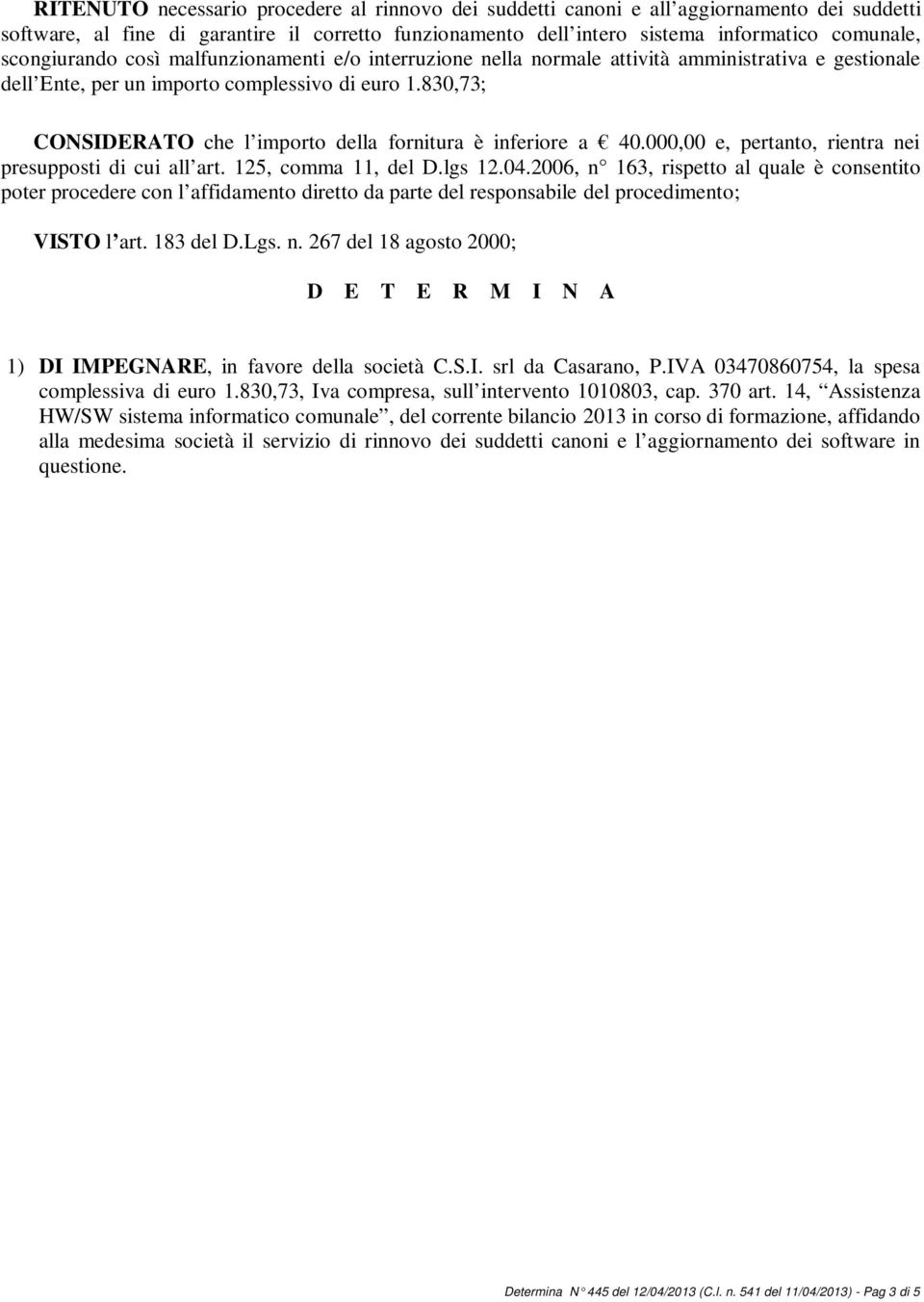 830,73; CONSIDERATO che l importo della fornitura è inferiore a 40.000,00 e, pertanto, rientra nei presupposti di cui all art. 125, comma 11, del D.lgs 12.04.