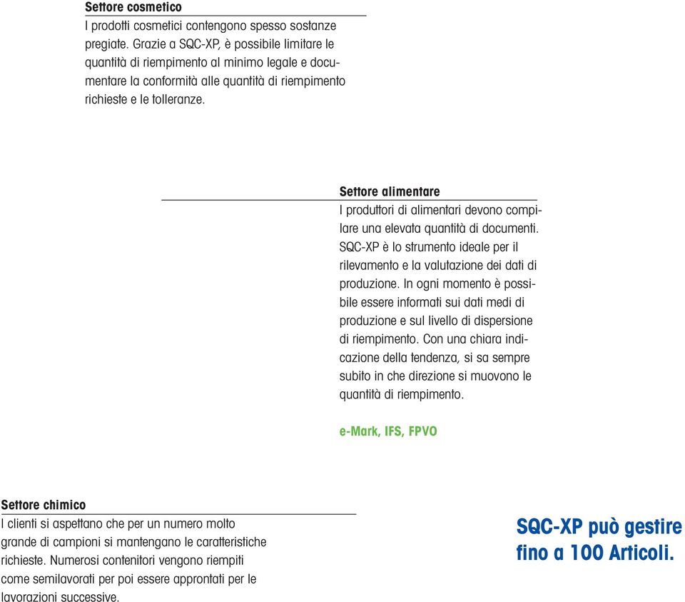 Settore alimentare I produttori di alimentari devono compilare una elevata quantità di documenti. SQC-XP è lo strumento ideale per il rilevamento e la valutazione dei dati di produzione.