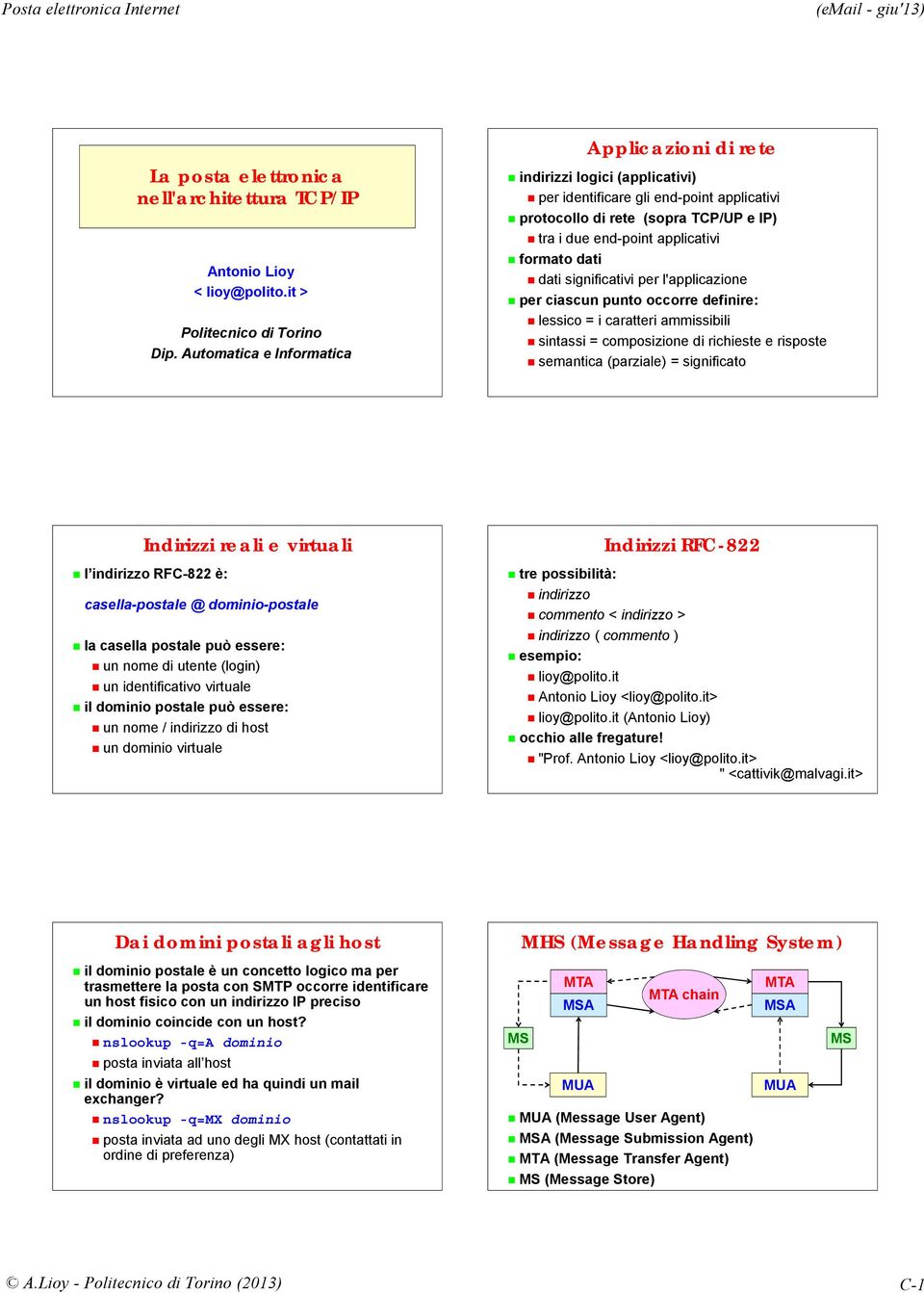 caratteri ammissibili sintassi = composizione di richieste e risposte semantica (parziale) = significato Indirizzi reali e virtuali l indirizzo RFC-822 è: casella-postale @ dominio-postale la casella