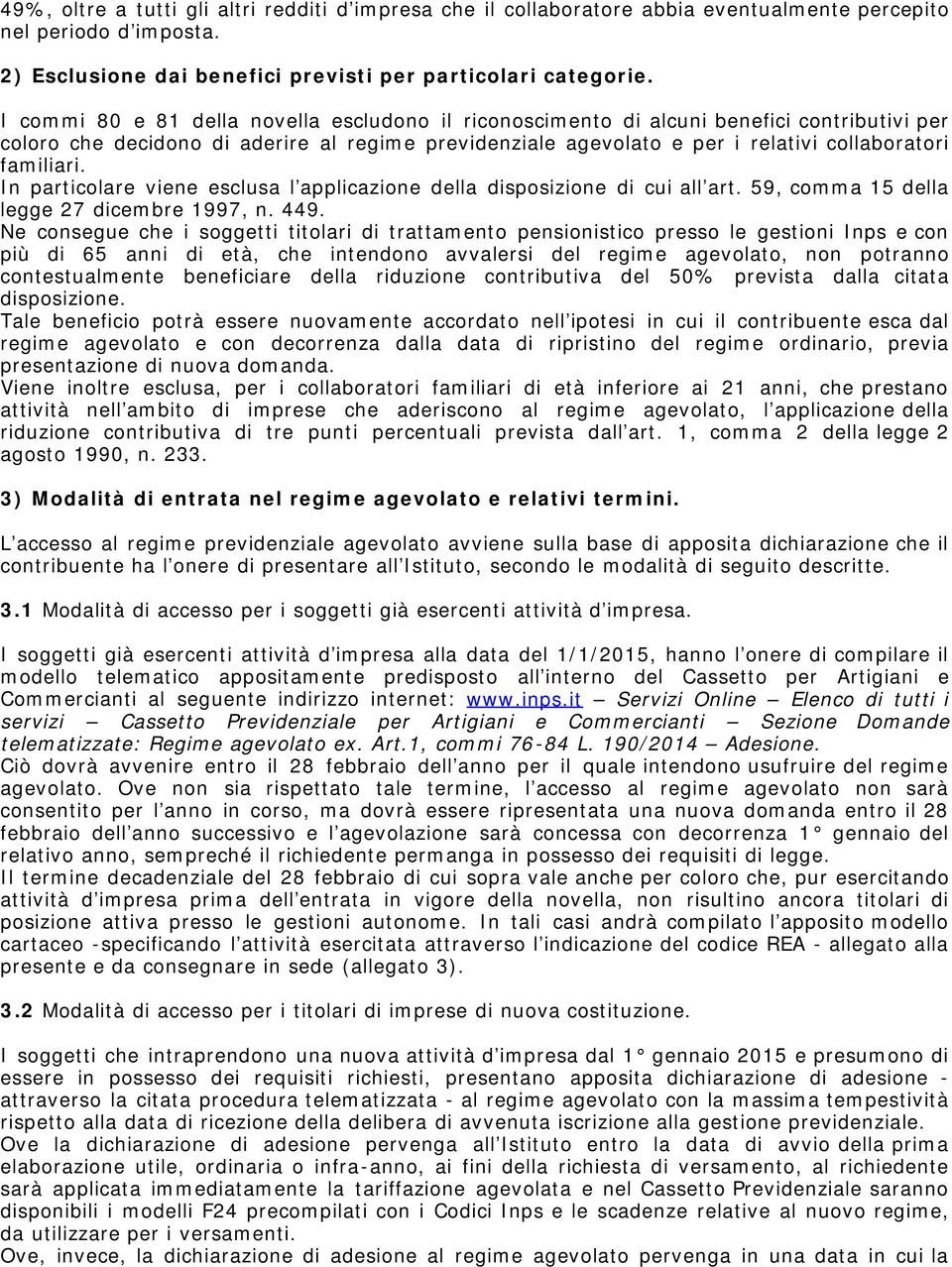 In particolare viene esclusa l applicazione della disposizione di cui all art. 59, comma 15 della legge 27 dicembre 1997, n. 449.