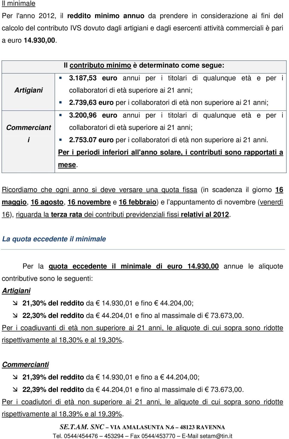 739,63 euro per i collaboratori di età non superiore ai 21 anni; 3.200,96 euro annui per i titolari di qualunque età e per i Commerciant i collaboratori di età superiore ai 21 anni; 2.753.