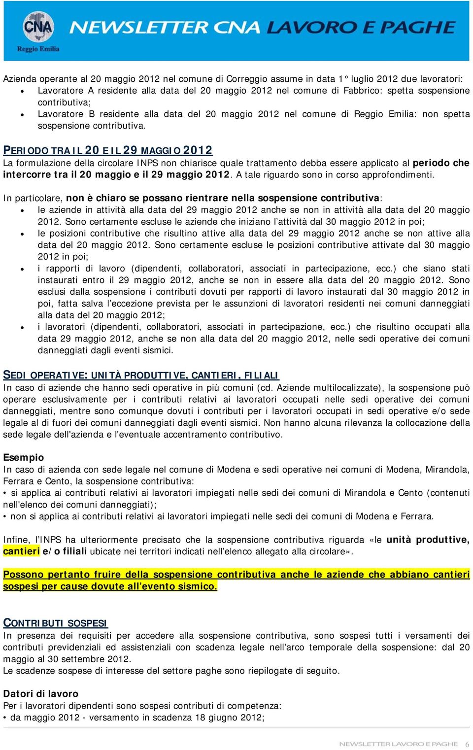 PERIODO TRA IL 20 E IL 29 MAGGIO 2012 La formulazione della circolare INPS non chiarisce quale trattamento debba essere applicato al periodo che intercorre tra il 20 maggio e il 29 maggio 2012.