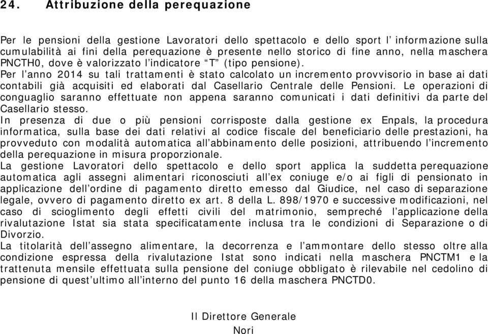 Per l anno 2014 su tali trattamenti è stato calcolato un incremento provvisorio in base ai dati contabili già acquisiti ed elaborati dal Casellario Centrale delle Pensioni.