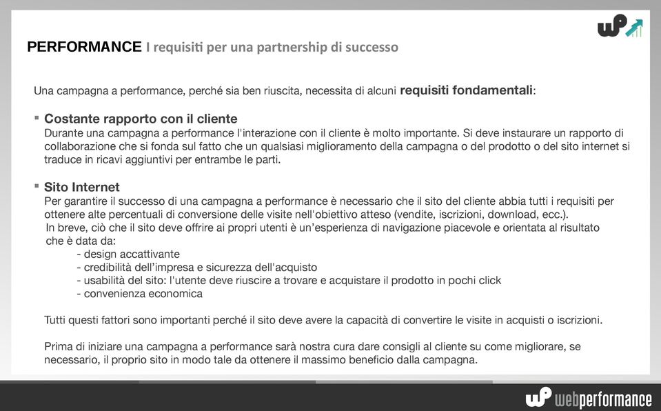 Si deve instaurare un rapporto di collaborazione che si fonda sul fatto che un qualsiasi miglioramento della campagna o del prodotto o del sito internet si traduce in ricavi aggiuntivi per entrambe