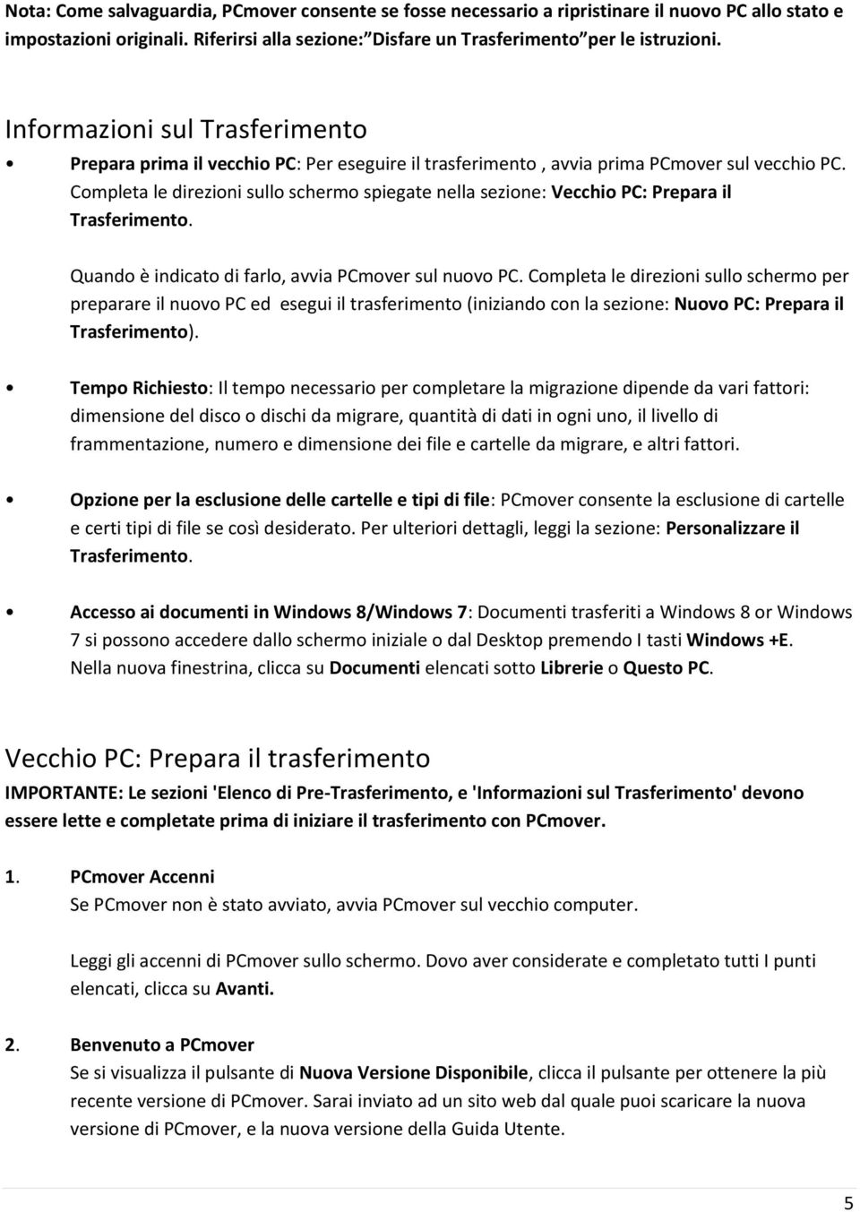 Completa le direzioni sullo schermo spiegate nella sezione: Vecchio PC: Prepara il Trasferimento. Quando è indicato di farlo, avvia PCmover sul nuovo PC.