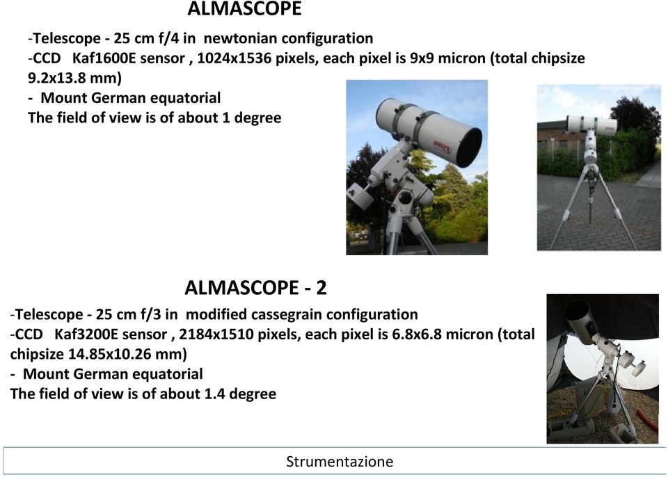 8 mm) Mount German equatorial The field of view is of about 1 degree ALMASCOPE 2 Telescope 25 cm f/3 in modified
