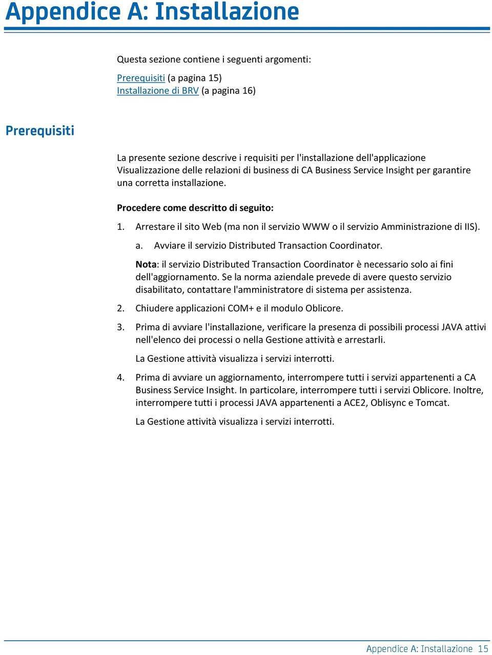 Arrestare il sito Web (ma non il servizio WWW o il servizio Amministrazione di IIS). a. Avviare il servizio Distributed Transaction Coordinator.