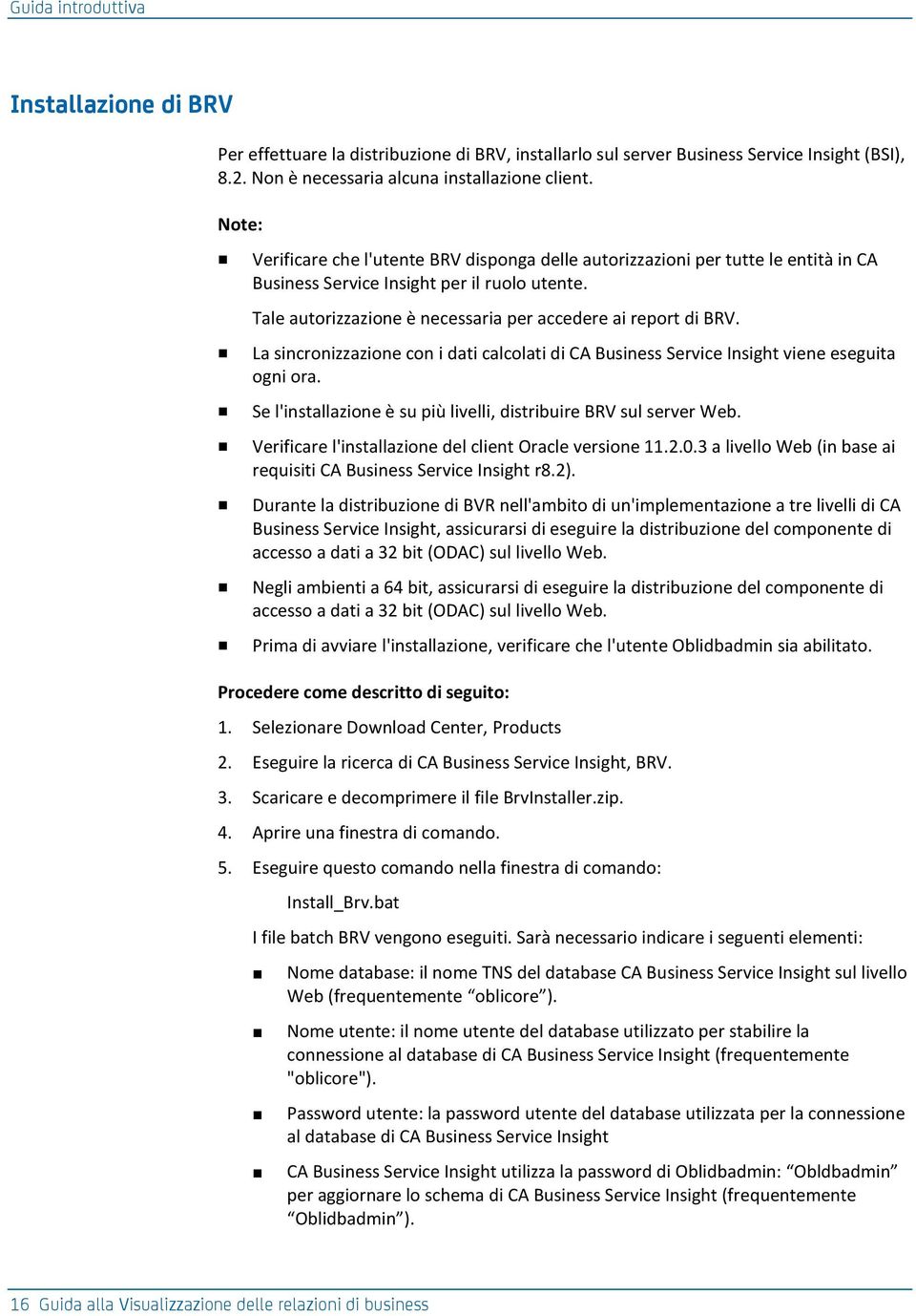 La sincronizzazione con i dati calcolati di CA Business Service Insight viene eseguita ogni ora. Se l'installazione è su più livelli, distribuire BRV sul server Web.