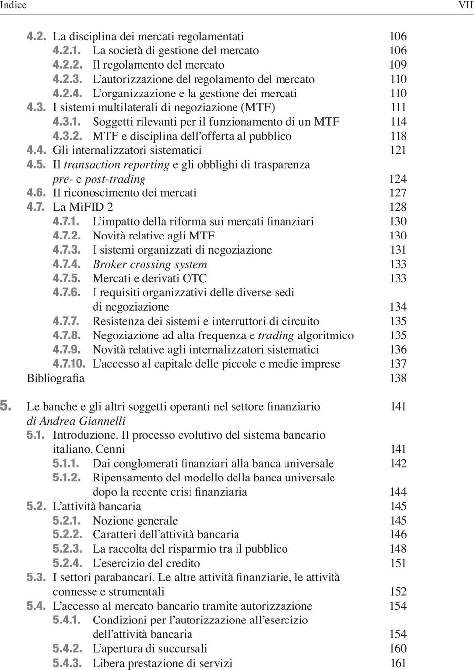 5. Il transaction reporting e gli obblighi di trasparenza pre- e post-trading 124 4.6. Il riconoscimento dei mercati 127 4.7. La MiFID 2 128 4.7.1. L impatto della riforma sui mercati Ànanziari 130 4.