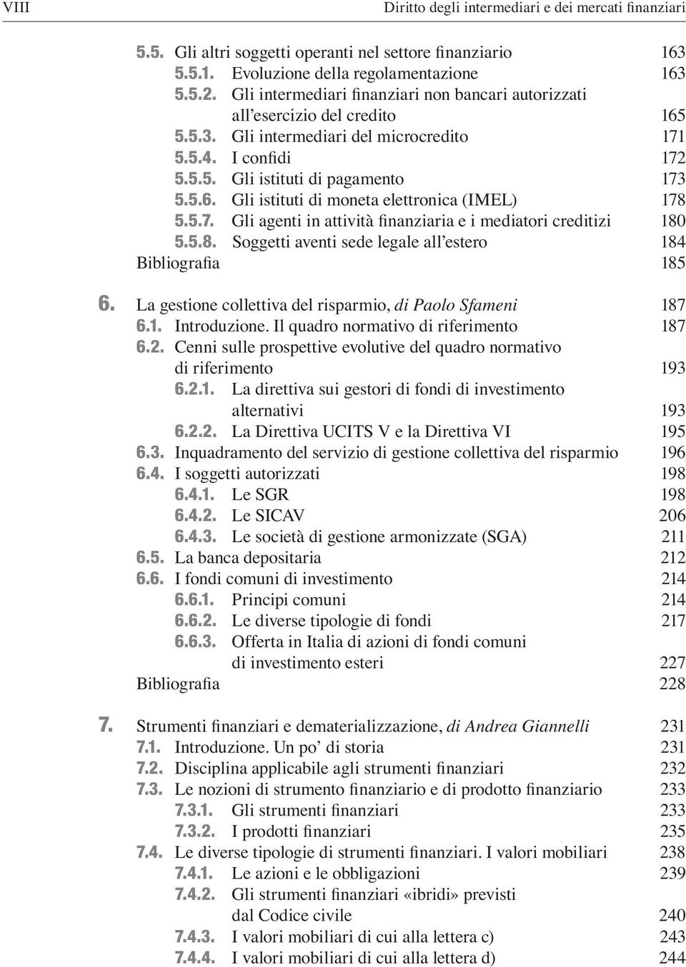 5.7. Gli agenti in attività Ànanziaria e i mediatori creditizi 180 5.5.8. Soggetti aventi sede legale all estero 184 BibliograÀa 185 6. La gestione collettiva del risparmio, di Paolo Sfameni 187 6.1. Introduzione.