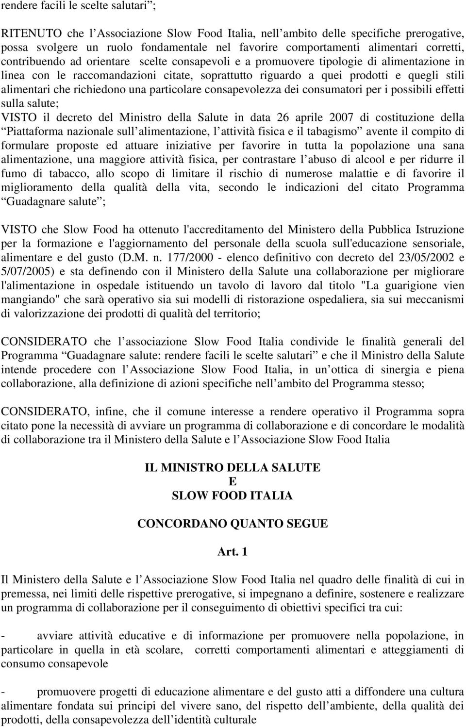 che richiedono una particolare consapevolezza dei consumatori per i possibili effetti sulla salute; VISTO il decreto del Ministro della Salute in data 26 aprile 2007 di costituzione della Piattaforma