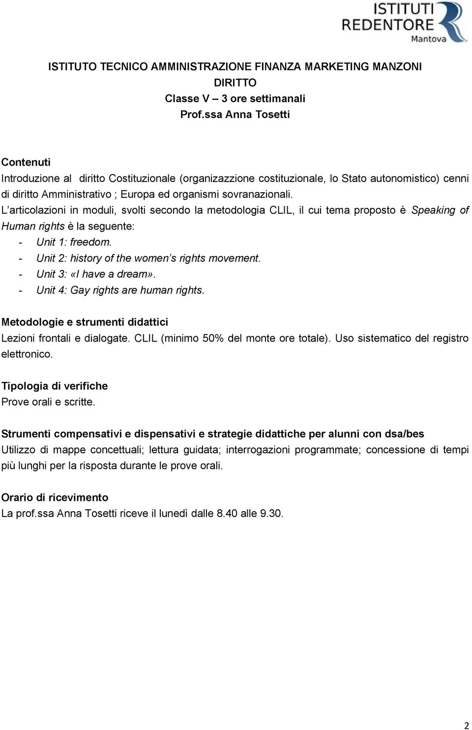 - Unit 3: «I have a dream». - Unit 4: Gay rights are human rights. Lezioni frontali e dialogate. CLIL (minimo 50% del monte ore totale). Uso sistematico del registro elettronico.