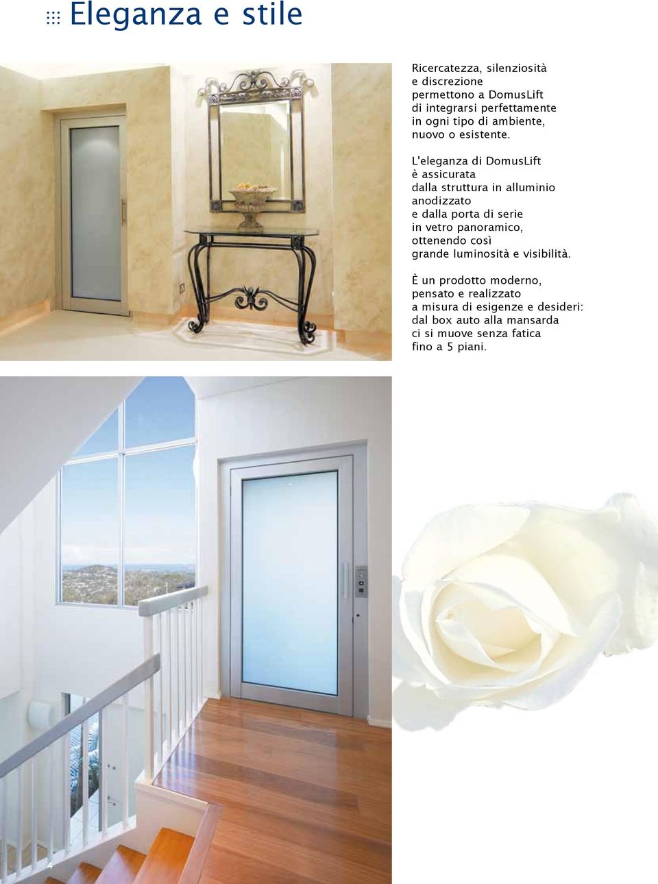 L'eleganza di DomusLift è assicurata dalla struttura in alluminio anodizzato e dalla porta di serie in vetro