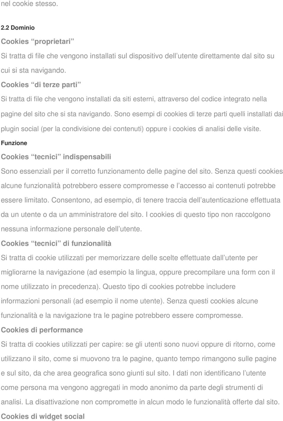 Sono esempi di cookies di terze parti quelli installati dai plugin social (per la condivisione dei contenuti) oppure i cookies di analisi delle visite.
