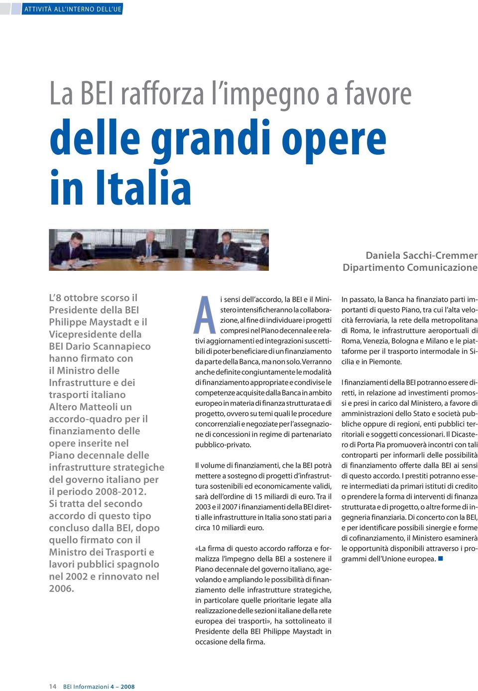 inserite nel Piano decennale delle infrastrutture strategiche del governo italiano per il periodo 2008-2012.