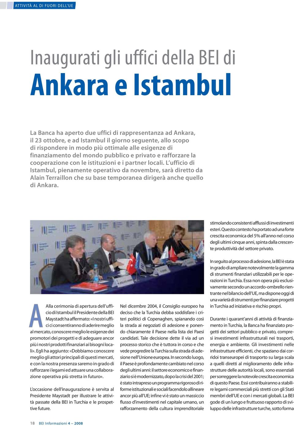 L ufficio di Istambul, pienamente operativo da novembre, sarà diretto da Alain Terraillon che su base temporanea dirigerà anche quello di Ankara.