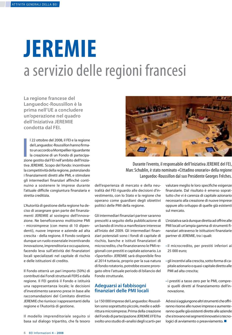 Il 22 ottobre del 2008, il FEI e la regione del Languedoc-Roussillon hanno firmato un accordo a Montpellier riguardante la creazione di un Fondo di partecipazione gestito dal FEI nell ambito dell