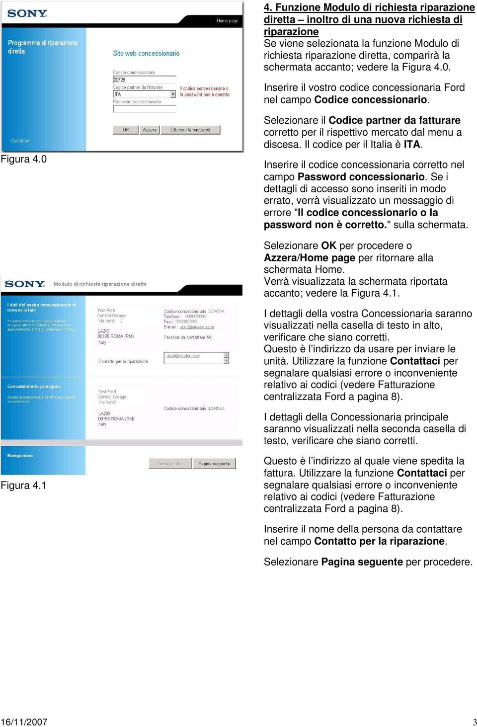 Se i dettagli di accesso sono inseriti in modo errato, verrà visualizzato un messaggio di errore "Il codice concessionario o la password non è corretto." sulla schermata.