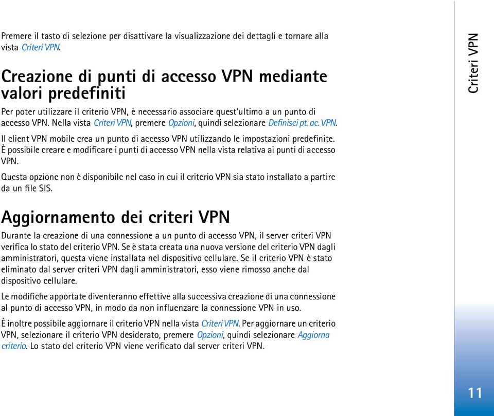 Nella vista Criteri VPN, premere Opzioni, quindi selezionare Definisci pt. ac. VPN. Il client VPN mobile crea un punto di accesso VPN utilizzando le impostazioni predefinite.