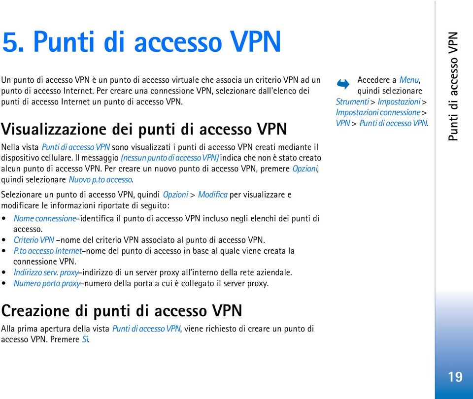 Visualizzazione dei punti di accesso VPN Nella vista Punti di accesso VPN sono visualizzati i punti di accesso VPN creati mediante il dispositivo cellulare.