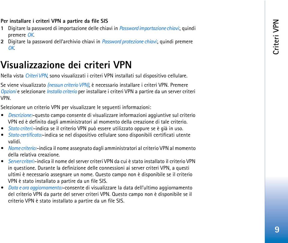 Criteri VPN Visualizzazione dei criteri VPN Nella vista Criteri VPN, sono visualizzati i criteri VPN installati sul dispositivo cellulare.