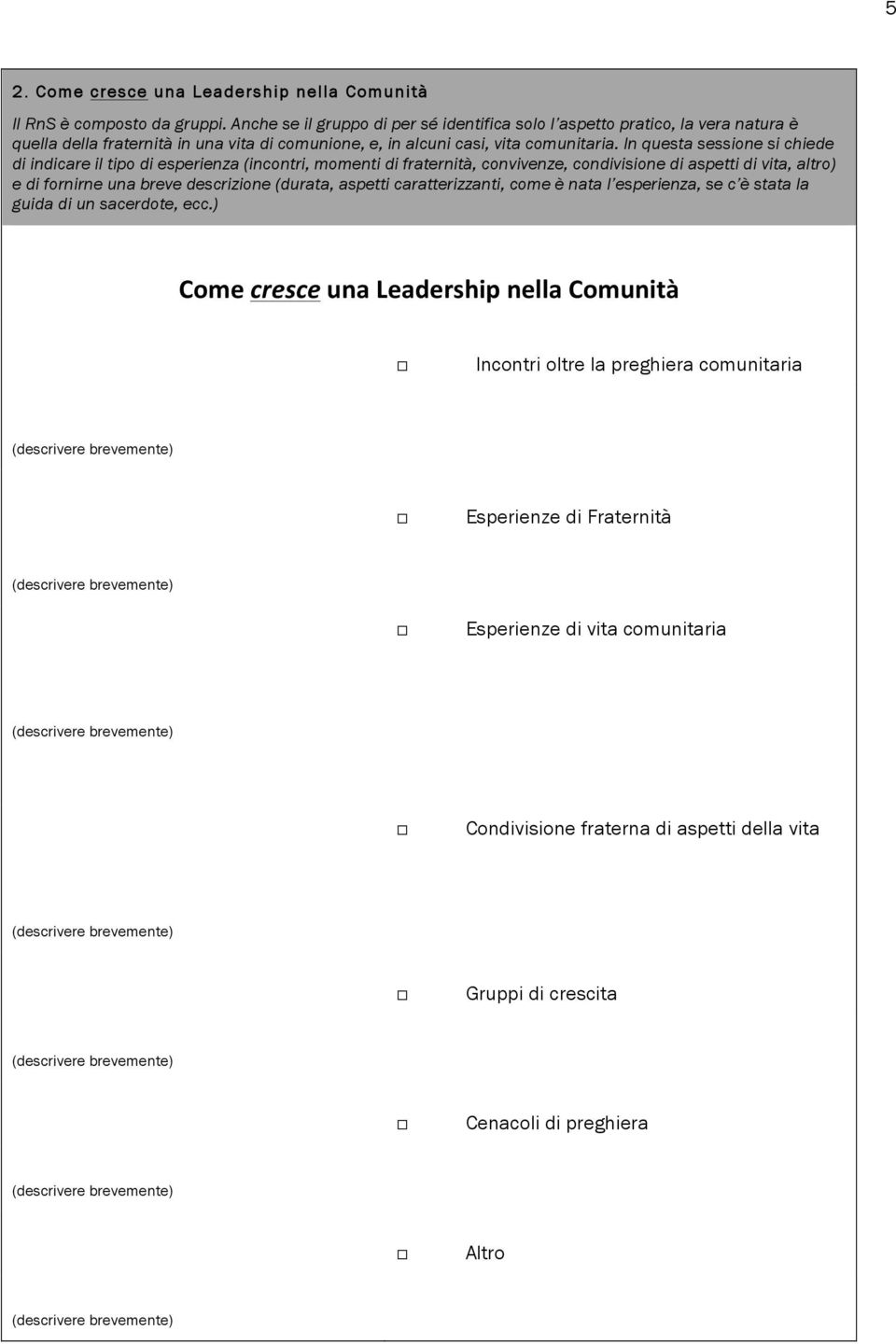 In questa sessione si chiede di indicare il tipo di esperienza (incontri, momenti di fraternità, convivenze, condivisione di aspetti di vita, altro) e di fornirne una breve descrizione