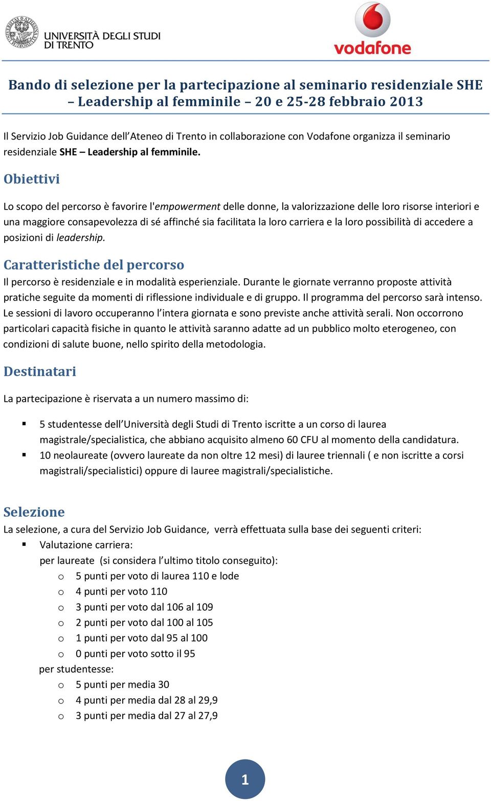 Obiettivi Lo scopo del percorso è favorire l'empowerment delle donne, la valorizzazione delle loro risorse interiori e una maggiore consapevolezza di sé affinché sia facilitata la loro carriera e la