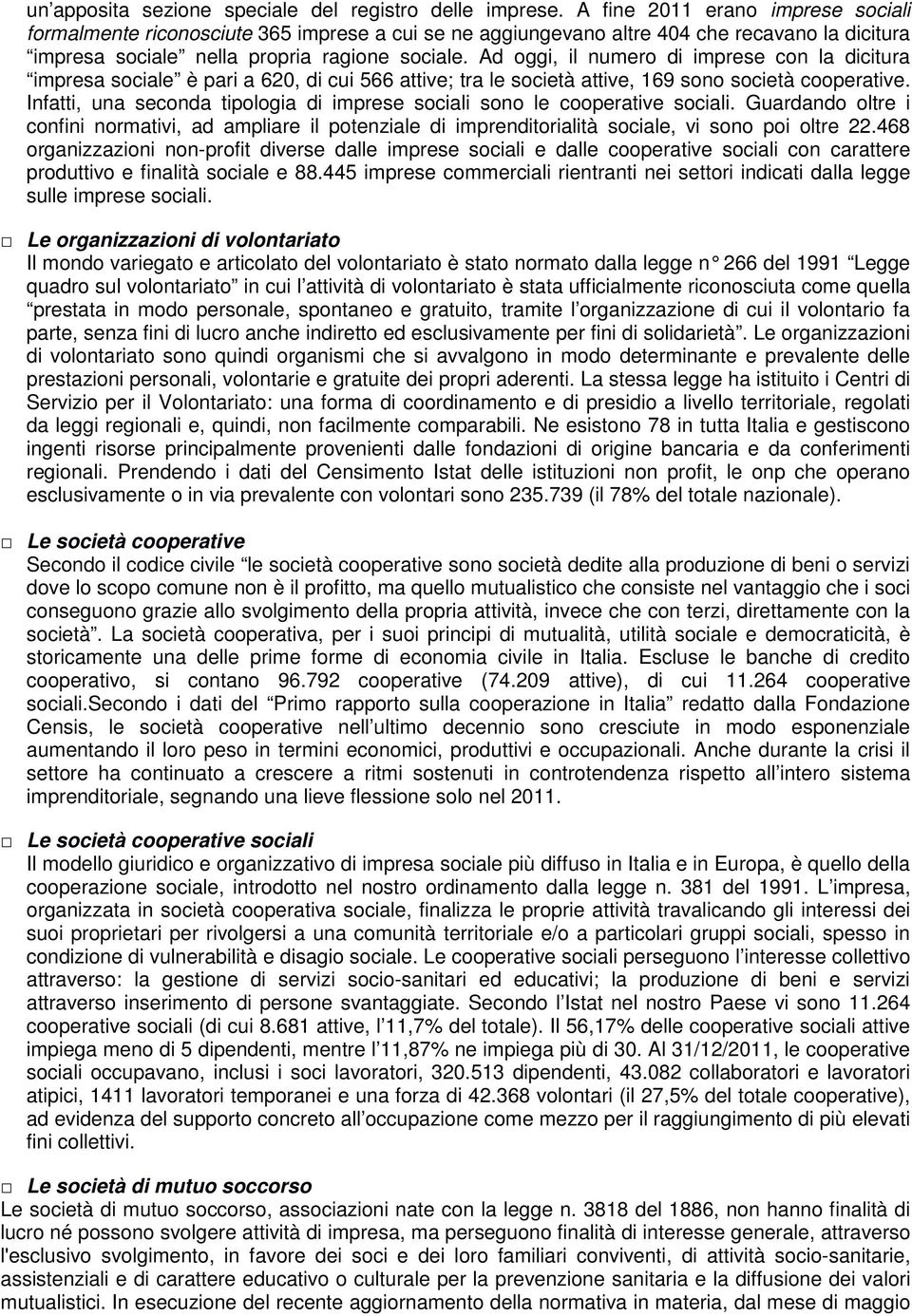 Ad oggi, il numero di imprese con la dicitura impresa sociale è pari a 620, di cui 566 attive; tra le società attive, 169 sono società cooperative.