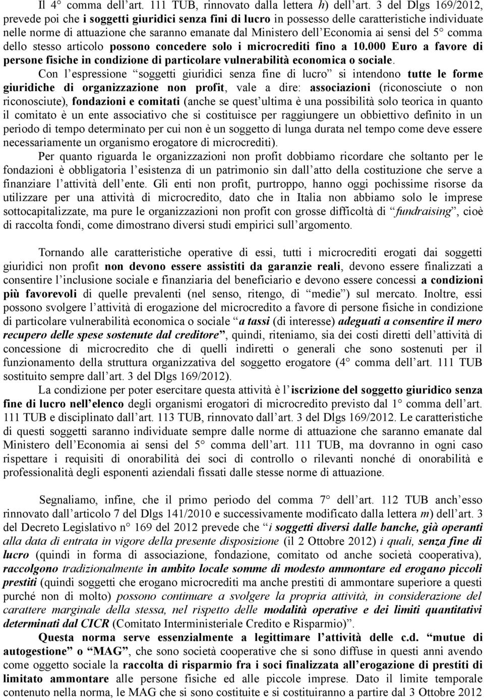 ai sensi del 5 comma dello stesso articolo possono concedere solo i microcrediti fino a 10.000 Euro a favore di persone fisiche in condizione di particolare vulnerabilità economica o sociale.