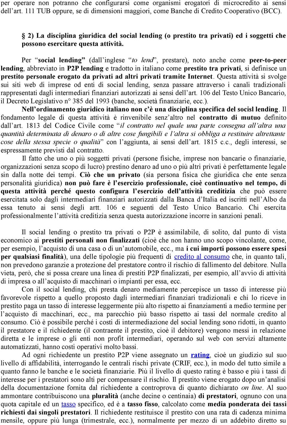 Per social lending (dall inglese to lend, prestare), noto anche come peer-to-peer lending, abbreviato in P2P lending e tradotto in italiano come prestito tra privati, si definisce un prestito