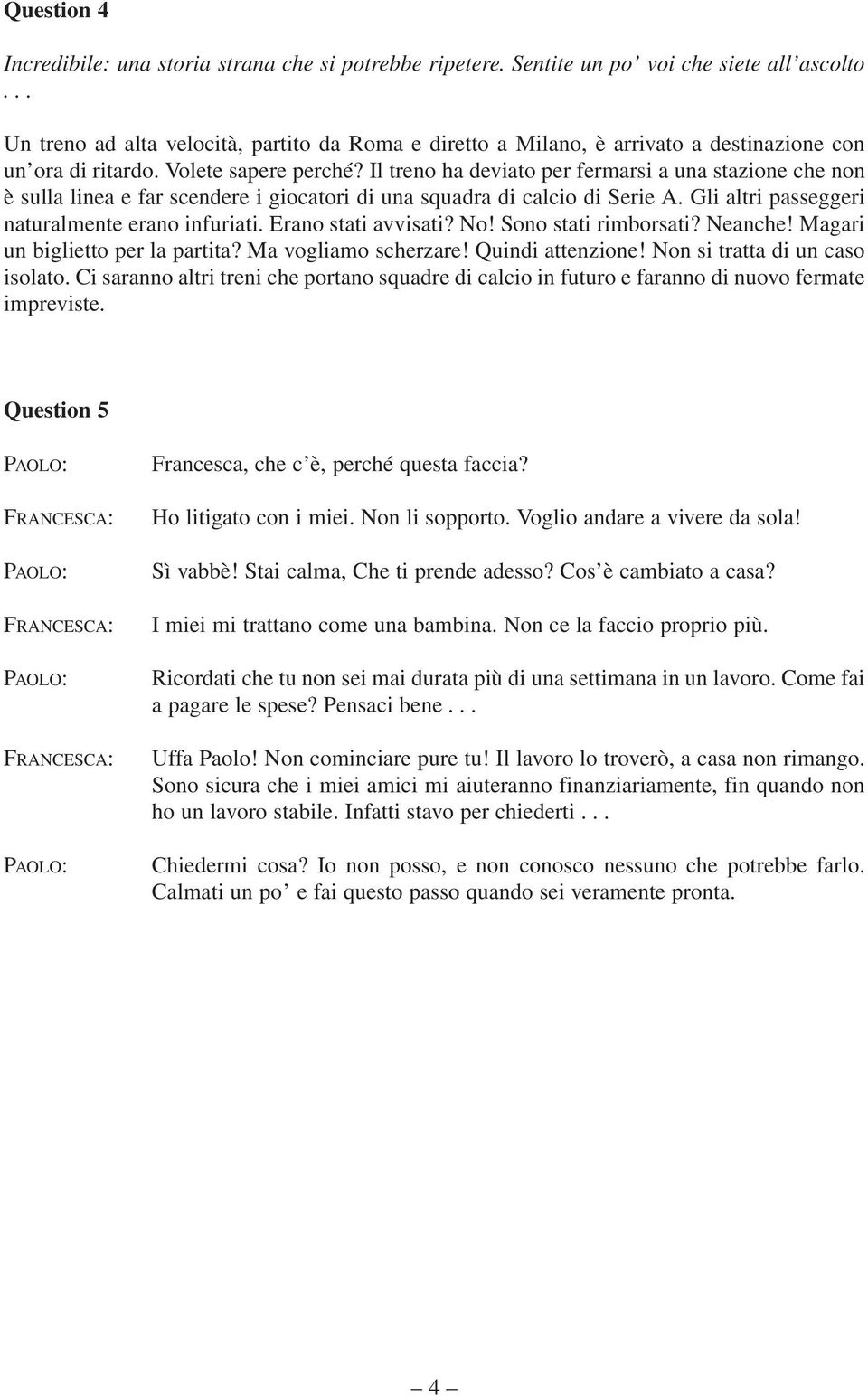 Il treno ha deviato per fermarsi a una stazione che non è sulla linea e far scendere i giocatori di una squadra di calcio di Serie A. Gli altri passeggeri naturalmente erano infuriati.