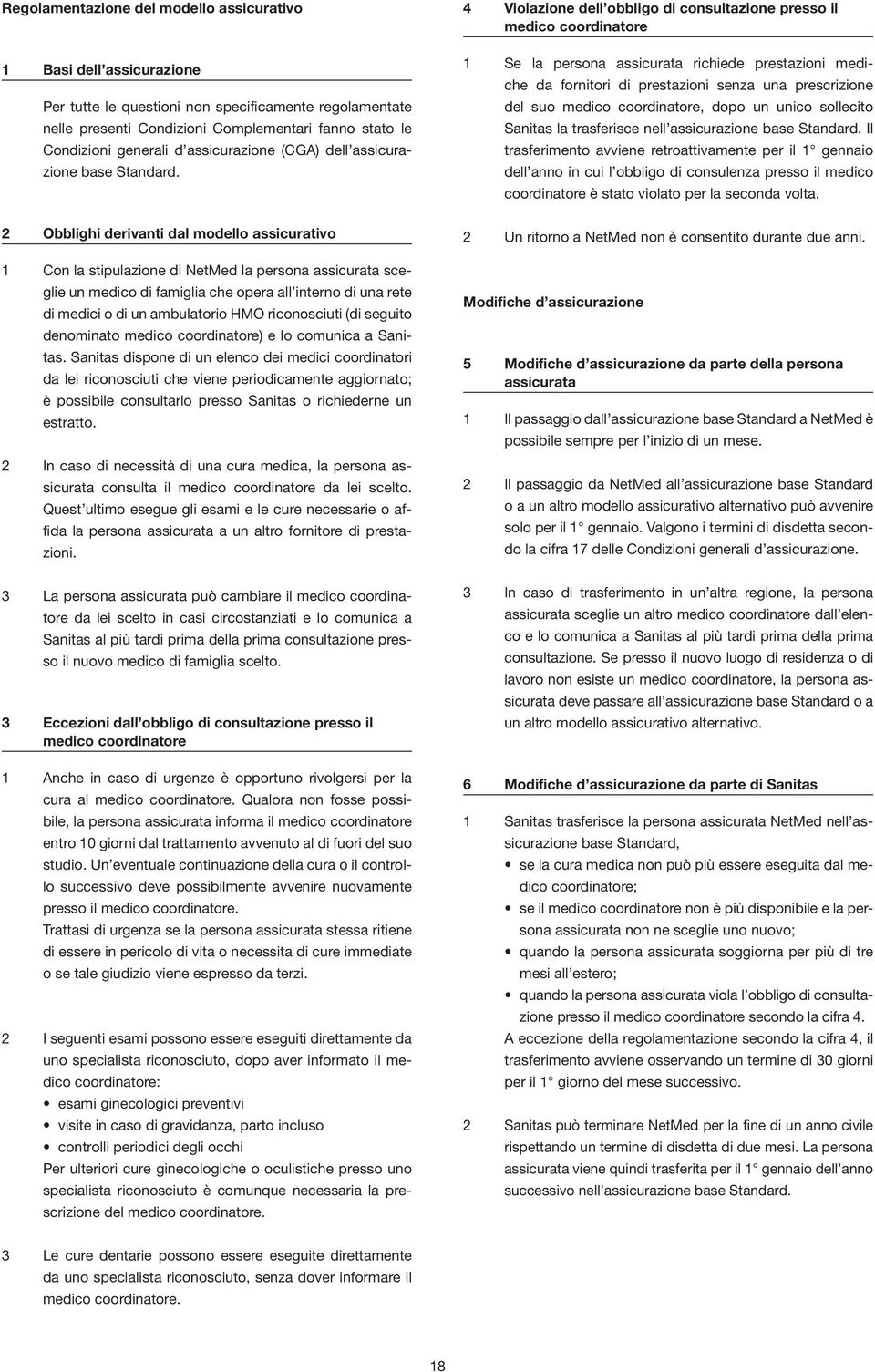 4 Violazione dell obbligo di consultazione presso il medico coordinatore 1 Se la persona assicurata richiede prestazioni mediche da fornitori di prestazioni senza una prescrizione del suo medico