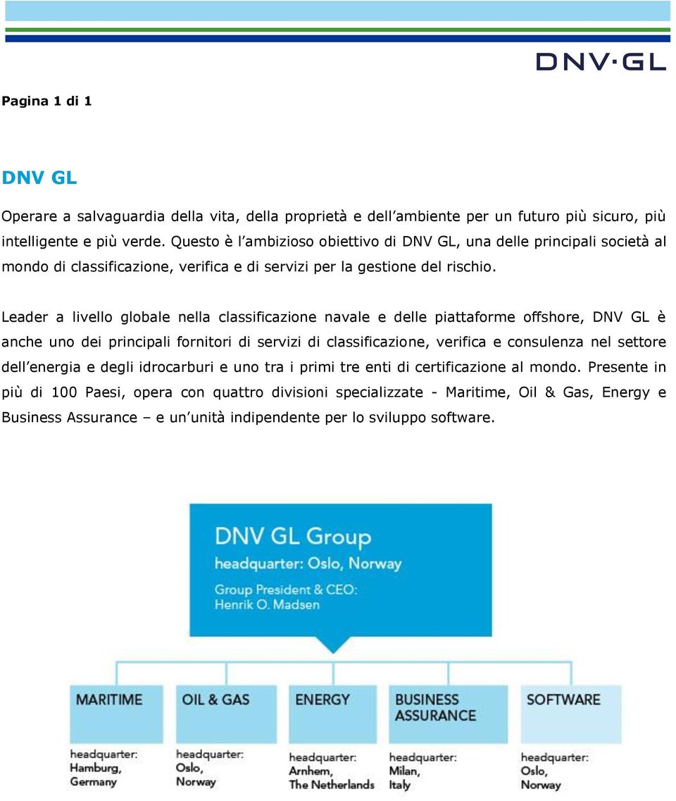 Leader a livello globale nella classificazione navale e delle piattaforme offshore, DNV GL è anche uno dei principali fornitori di servizi di classificazione, verifica e consulenza nel