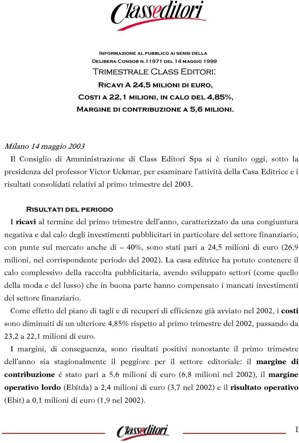 Milano 14 maggio 2003 Il Consiglio di Amministrazione di Class Editori Spa si è riunito oggi, sotto la presidenza del professor Victor Uckmar, per esaminare l attività della Casa Editrice e i