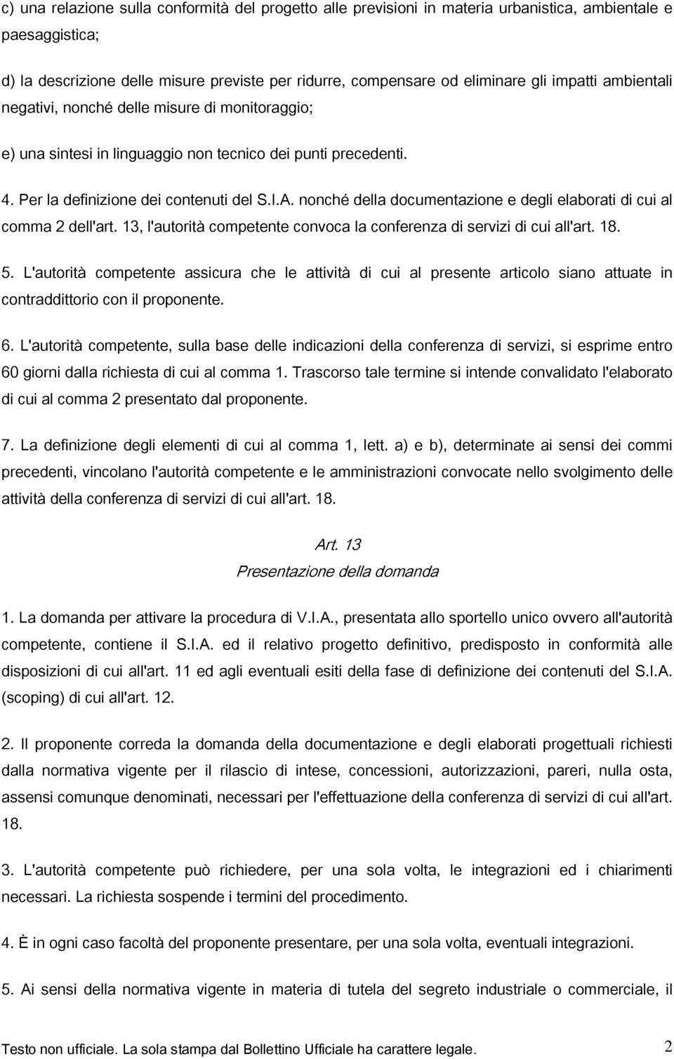 nonché della documentazione e degli elaborati di cui al comma 2 dell'art. 13, l'autorità competente convoca la conferenza di servizi di cui all'art. 18. 5.