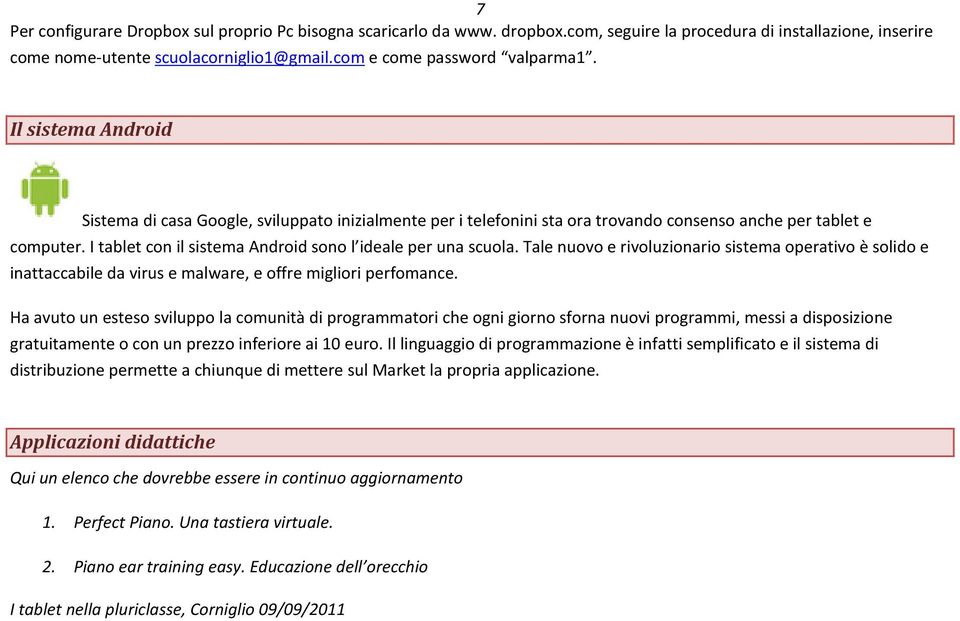 Tale nuovo e rivoluzionario sistema operativo è solido e inattaccabile da virus e malware, e offre migliori perfomance.