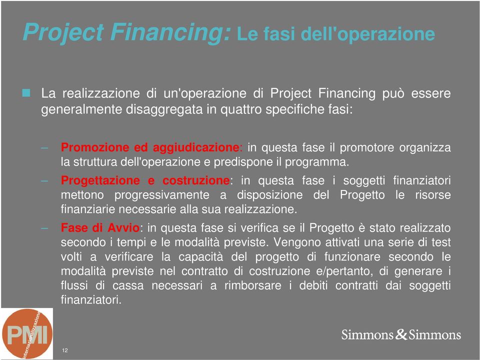 Progettazione e costruzione: in questa fase i soggetti finanziatori mettono progressivamente a disposizione del Progetto le risorse finanziarie necessarie alla sua realizzazione.